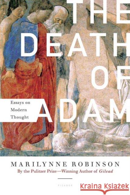 The Death of Adam: Essays on Modern Thought Marilynne Robinson 9780312425326 Picador USA - książka