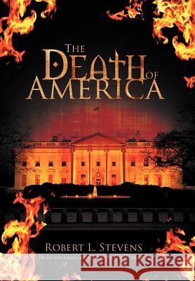 The Death of America Robert L. Stevens 9781477130773 Xlibris Corporation - książka