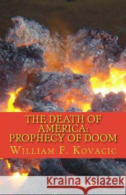 The Death of America: Prophecy of Doom William F. Kovacic 9781492848943 Createspace - książka