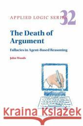 The Death of Argument: Fallacies in Agent Based Reasoning Woods, J. H. 9781402026638 Springer London - książka