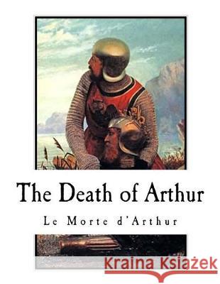 The Death of Arthur: Le Morte d'Arthur Sir Thomas Malory 9781721238002 Createspace Independent Publishing Platform - książka