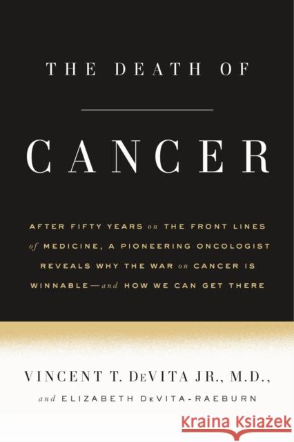 The Death of Cancer: After Fifty Years on the Front Lines of Medicine, a Pioneering Oncologist Reveals Why the War on Cancer Is Winnable--A Vincent T., Jr. DeVita Elizabeth DeVita-Raeburn 9780374536480 Sarah Crichton Books - książka