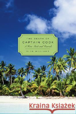 The Death of Captain Cook: A Hero Made and Unmade Glyn Williams 9780674031944 Harvard University Press - książka