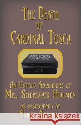 The Death of Cardinal Tosca: An Untold Adventure of Sherlock Holmes Hugh Ashton 9781912605460 J-Views Publishing - książka