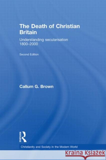 The Death of Christian Britain: Understanding Secularisation, 1800-2000 Brown, Callum G. 9780415471336 Taylor & Francis - książka