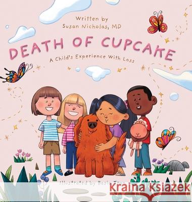 The Death of Cupcake: A Child's Experience with Loss Susan Nicholas Basia Tran Amy Betz 9781732433656 Human Consciousness Consortium - książka