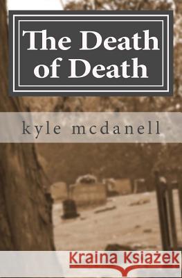 The Death of Death: Engaging the Culture of Death With the Gospel of Christ McDanell, Kyle 9781479370221 Createspace Independent Publishing Platform - książka