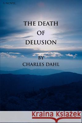 The Death of Delusion Charles Dahl 9780595403097 iUniverse - książka