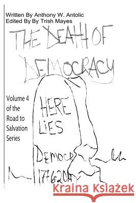 The Death of Democracy MR Anthony W. Antolic 9781493585465 Createspace - książka