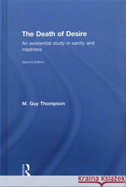 The Death of Desire: An Existential Study in Sanity and Madness M. Guy Thompson 9781138790216 Taylor & Francis Group - książka