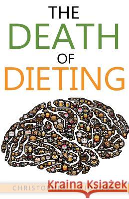 The Death of Dieting: Lose Weight, Banish Allergies, and Feed Your Body What It Needs To Thrive! Kidawski, Christopher J. 9780998590660 Influential Health Solutions - książka