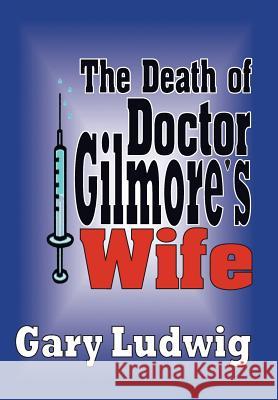 The Death of Doctor Gilmore's Wife Gary Ludwig 9780981509952 Basket Road Press - książka