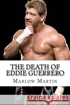 The Death Of Eddie Guerrero Marlow J. Martin 9781523705009 Createspace Independent Publishing Platform - książka
