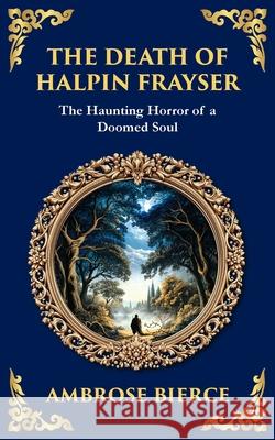 The Death of Halpin Frayser: A Disturbing Tale of Dreams, Death, and the Supernatural Ambrose Bierce Tim Zengerink 9781806291038 Library of Alexandria - książka