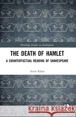 The Death of Hamlet: A Counterfactual Reading of Shakespeare Amir Khan 9781032734637 Taylor & Francis Ltd - książka