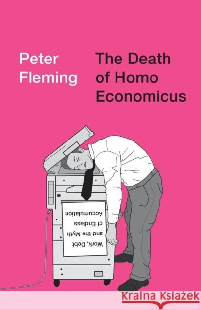 The Death of Homo Economicus: Work, Debt and the Myth of Endless Accumulation Fleming, Peter 9780745399409 Pluto Press (UK) - książka