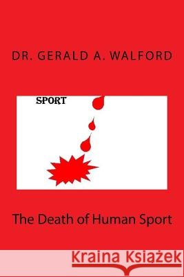 The Death of Human Sport Dr Gerald a. Walford 9781518769238 Createspace - książka
