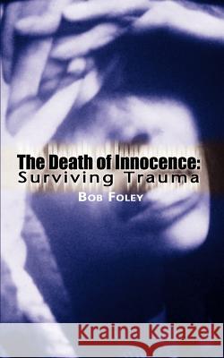 The Death of Innocence: Surviving Trauma Foley, Bob 9781403350497 Authorhouse - książka