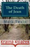 The Death of Jean: An excerpt from What Is Man? and Other Essays Twain, Mark 9781717363701 Createspace Independent Publishing Platform