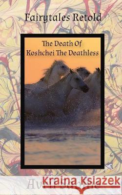 The Death Of Koshchei The Deathless Avril Sabine 9781925941326 Cracked Acorn Productions - książka