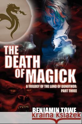 The Death of Magick: A Trilogy of the Land of Donothor: Part Three Towe, Benjamin 9781425963101 Authorhouse - książka