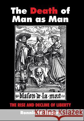 The Death of Man as Man: The Rise and Decline of Liberty Ronnie W Rogers 9781512743623 WestBow Press - książka