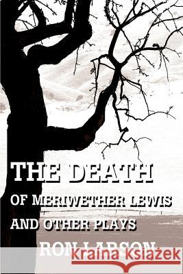 The Death of Meriwether Lewis and Other Plays Ron Larson 9780595294602 iUniverse - książka