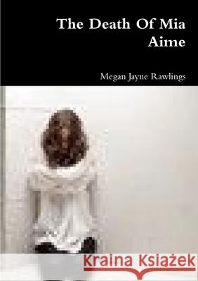 The Death Of Mia Aime Megan Jayne Rawlings 9781291527650 Lulu.com - książka