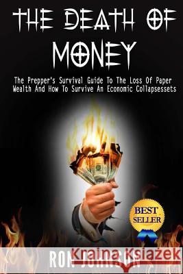 The Death Of Money: The Prepper's Survival Guide To The Loss Of Paper Wealth And How To Survive An Economic Collapse Johnson, Ron 9781505346961 Createspace - książka