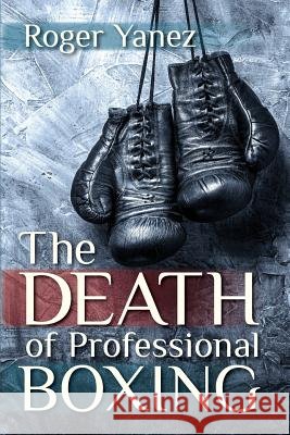 The Death of Professional Boxing Roger Yanez 9781936885183 Latino Book Publisher - książka