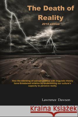 The Death of Reality: How the Blending of Corrupt Politics with Linguistic Theory have threatened Science by undermining our Culture's Capac Dawson, Lawrence 9780941995368 Paradigm Company - książka