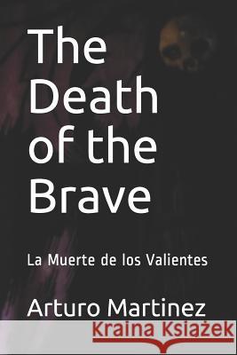 The Death of the Brave: La Muerte de los Valientes Arturo Martinez Arturo Martinez 9781520171999 Independently Published - książka