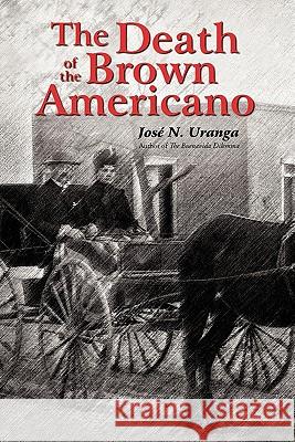 The Death of the Brown Americano Jose N. Uranga 9781450266987 iUniverse.com - książka