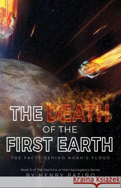 The Death of the First Earth: The Facts behind Noah's Flood Henry Patino   9781737252900 Areli Media - książka
