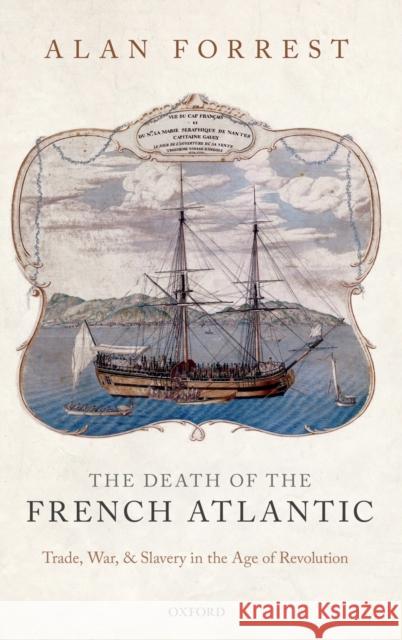 The Death of the French Atlantic: Trade, War, and Slavery in the Age of Revolution Alan Forrest (Emeritus Professor of Hist   9780199568956 Oxford University Press - książka
