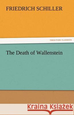 The Death of Wallenstein Friedrich Schiller   9783842464551 tredition GmbH - książka