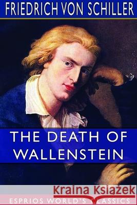 The Death of Wallenstein (Esprios Classics): Translated by S. T. Coleridge Schiller, Friedrich Von 9781714326785 Blurb - książka