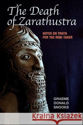 The Death of Zarathustra: Notes on Truth for the Risk-Taker Graeme Donald Snooks 9780980839425 Igds Books - książka