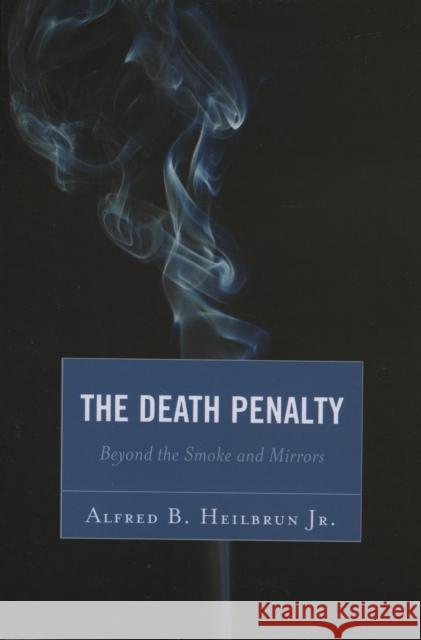 The Death Penalty: Beyond the Smoke and Mirrors Heilbrun, Alfred B., Jr. 9780761834724 University Press of America - książka