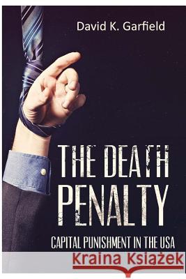 The Death Penalty: Capital Punishment in the USA David K. Garfield 9781511593403 Createspace - książka