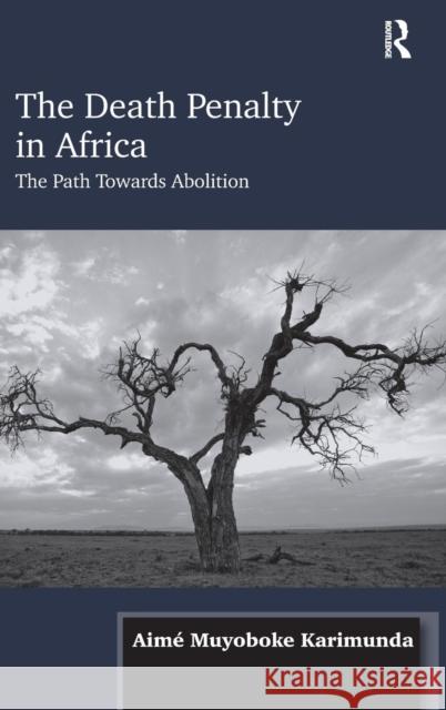 The Death Penalty in Africa: The Path Towards Abolition Aime Muyoboke Karimunda   9781472415349 Ashgate Publishing Limited - książka