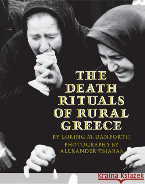 The Death Rituals of Rural Greece Loring M. Danforth Alexander Tsiaras Alexander Tsiaras 9780691000275 Princeton University Press - książka