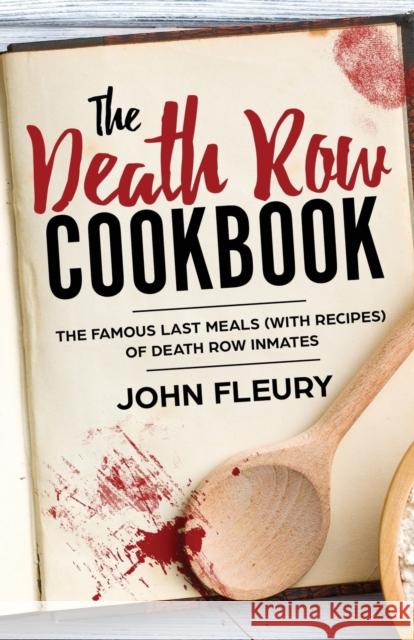 The Death Row Cookbook: The Famous Last Meals (with Recipes) of Death Row Inmates John Fleury 9781629177519 Minute Help, Inc. - książka