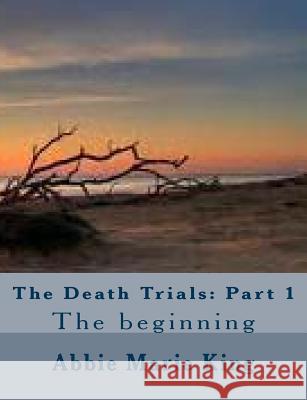 The Death Trials: Part 1 Mrs Abbie Marie King 9781500464639 Createspace - książka
