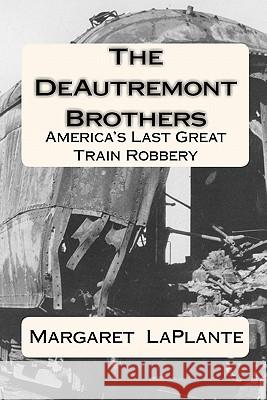 The DeAutremont Brothers: America's Last Great Train Robbery Laplante, Margaret 9781449986544 Createspace - książka