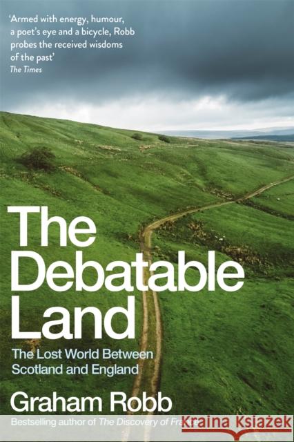 The Debatable Land: The Lost World Between Scotland and England Graham Robb   9781509804719 Pan Macmillan - książka