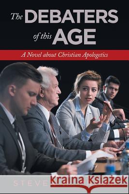 The Debaters of This Age: A Novel About Christian Apologetics Steven H Propp 9781532066221 iUniverse - książka