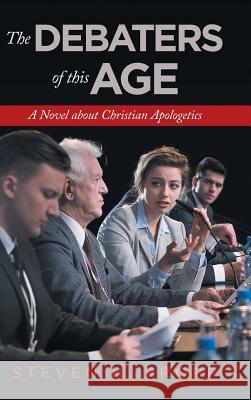 The Debaters of This Age: A Novel About Christian Apologetics Steven H Propp 9781532066245 iUniverse - książka