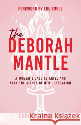 The Deborah Mantle: A Woman\'s Call to Arise and Slay the Giants of Her Generation Christy Johnston 9780768472271 Destiny Image Incorporated - książka