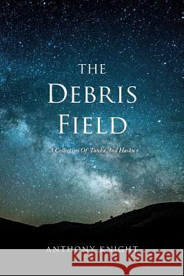 The Debris Field: A Collection Of Tanka And Haiku Knight, Anthony 9781490351087 Createspace - książka